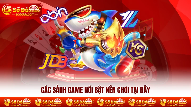 Các sảnh game nổi bật nên chơi tại đây