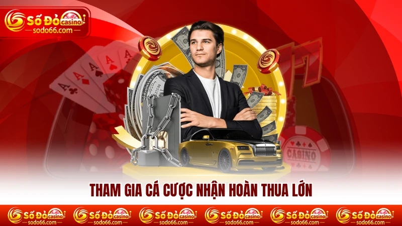 Tham gia cá cược nhận hoàn thua lớn