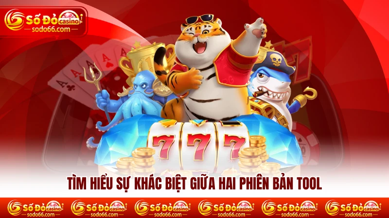 Tìm hiểu sự khác biệt giữa hai phiên bản tool