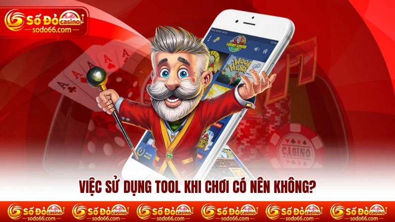 Việc sử dụng tool khi chơi có nên không?