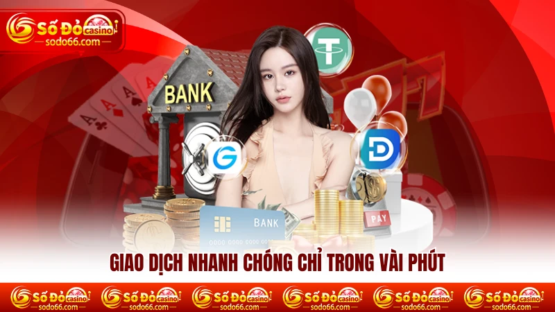 Giao dịch nhanh chóng chỉ trong vài phút