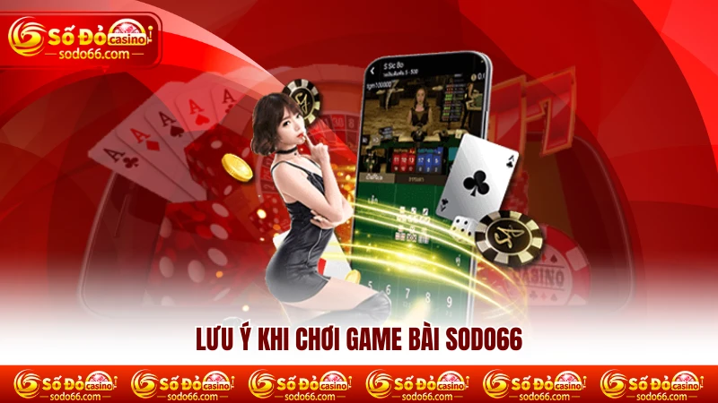 Lưu ý khi chơi game bài Sodo66